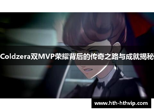 Coldzera双MVP荣耀背后的传奇之路与成就揭秘
