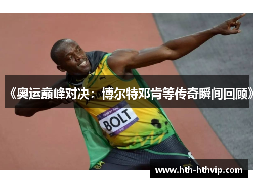 《奥运巅峰对决：博尔特邓肯等传奇瞬间回顾》